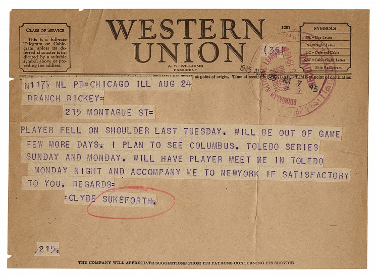 Telegram from Clyde Sukeforth to Branch Rickey establishing first contact with Jackie Robinson and arranging first meeting between Jackie Robinson and Branch Rickey, August 24, 1945
5 3/4 x 8 in. (14.6 x 20.3 cm)
Provenance: Branch Rickey; by descent to his grandson.
8509